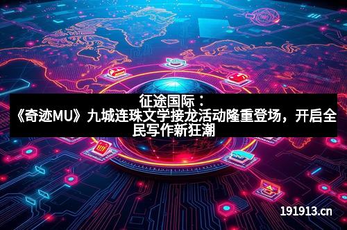 征途国际：《奇迹MU》九城连珠文学接龙活动隆重登场，开启全民写作新狂潮